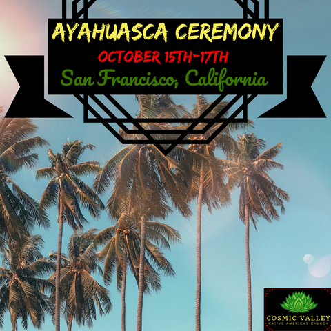 San Francisco, CA: US Ayahuasca Ceremony October 15th-17th 2021